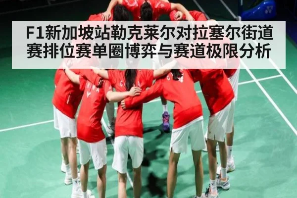 F1新加坡站勒克莱尔对拉塞尔街道赛排位赛单圈博弈与赛道极限分析